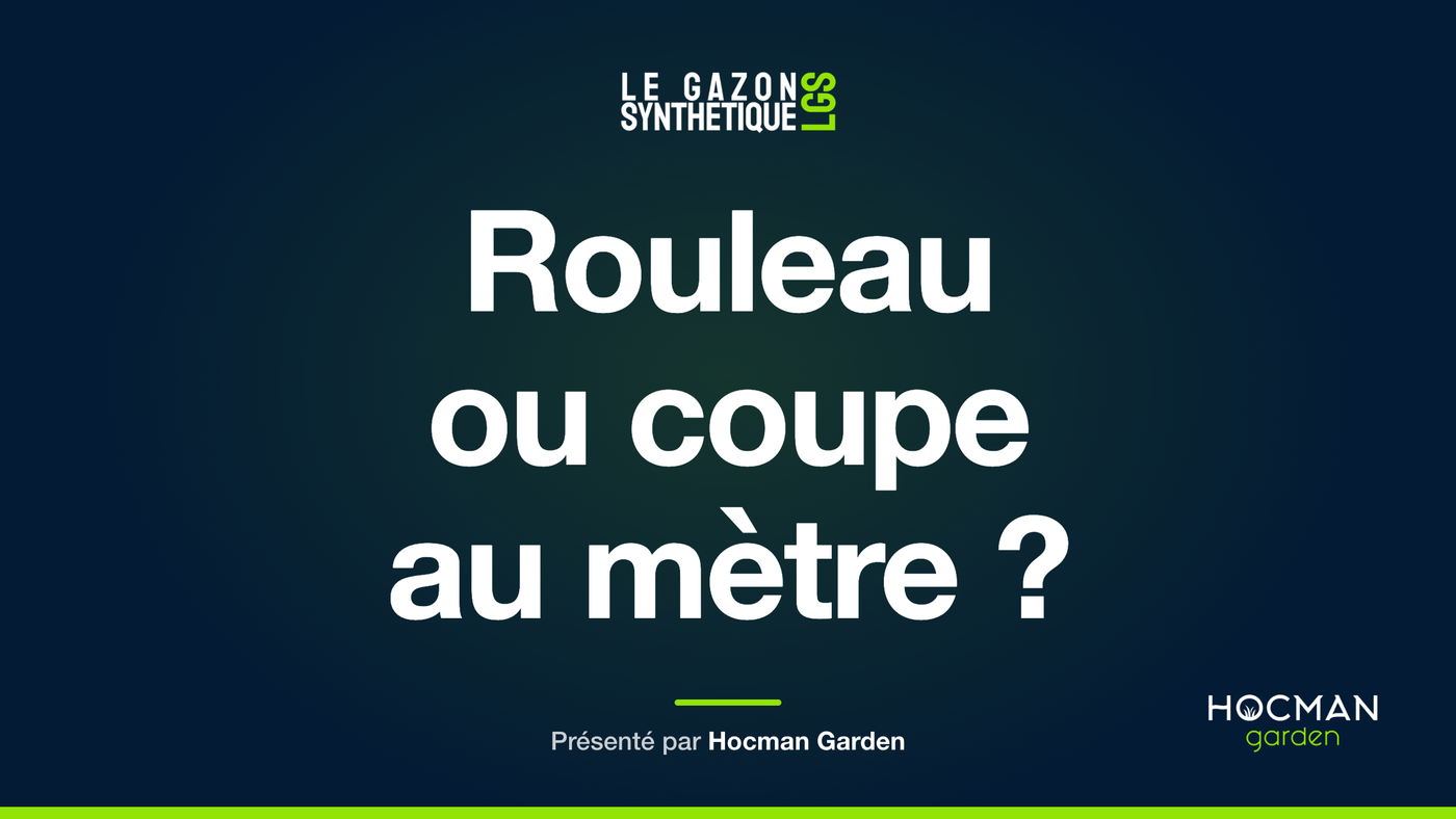 Rouleau ou coupe au mètre ? — Le Gazon Synthétique, présenté par Hocman Garden